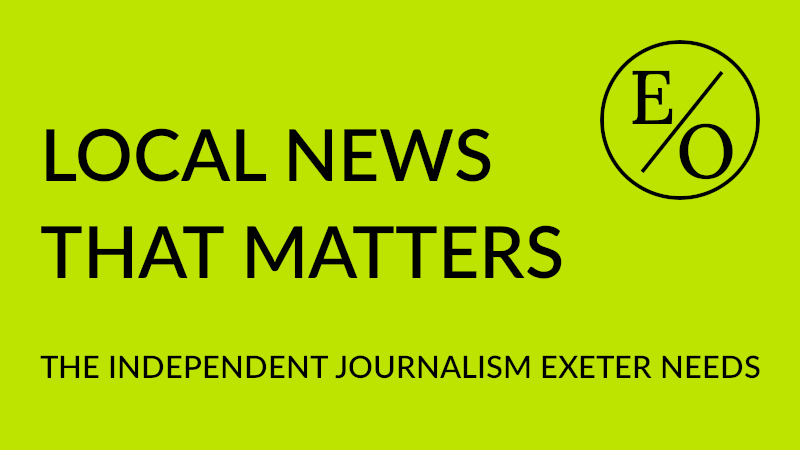 Local news that matters - The independent journalism Exeter needs
