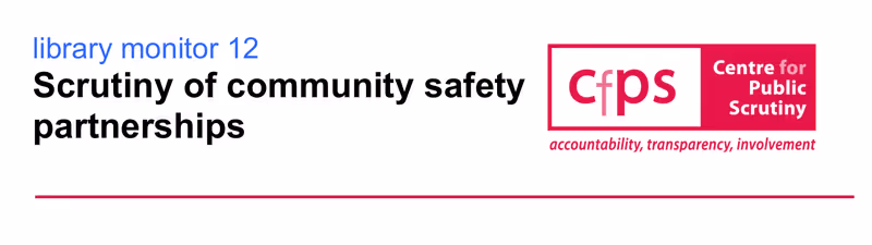 Centre for Public Scrutiny Scrutiny of community safety partnerships, April 2012